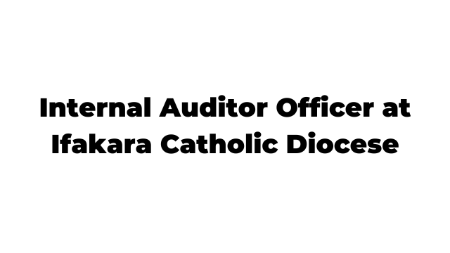 The latest Jobs in Internal Auditor Officer at Ifakara Catholic Diocese